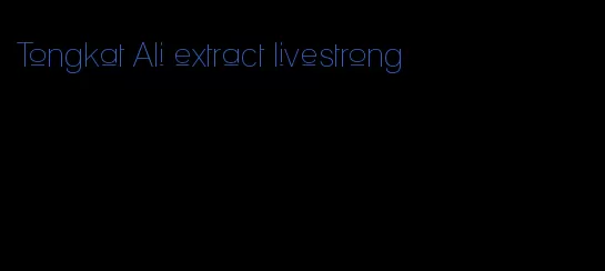 Tongkat Ali extract livestrong