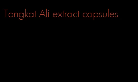 Tongkat Ali extract capsules