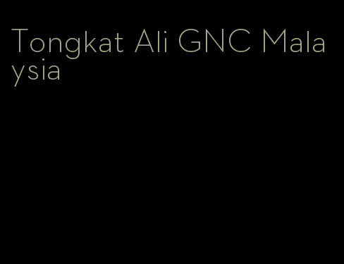 Tongkat Ali GNC Malaysia