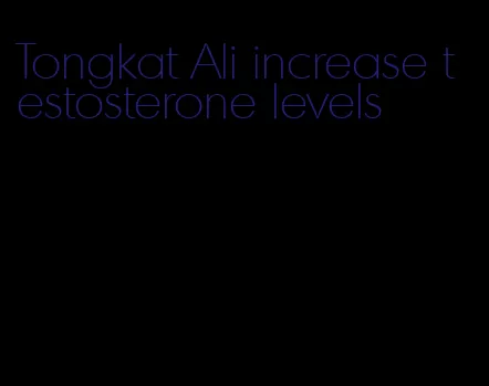 Tongkat Ali increase testosterone levels