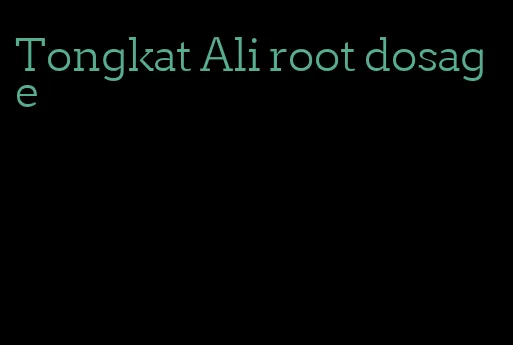 Tongkat Ali root dosage