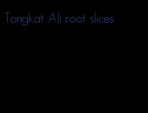 Tongkat Ali root slices