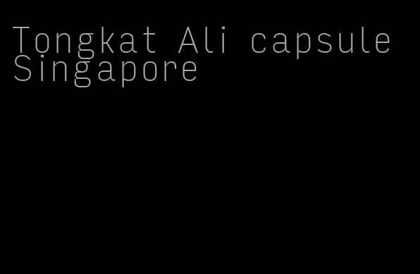 Tongkat Ali capsule Singapore