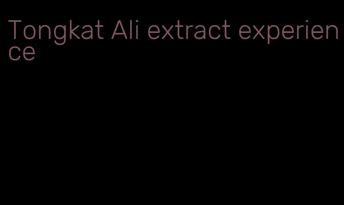 Tongkat Ali extract experience