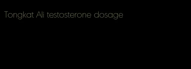 Tongkat Ali testosterone dosage