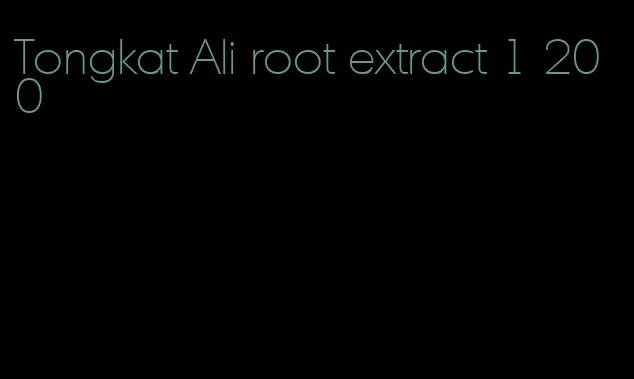 Tongkat Ali root extract 1 200