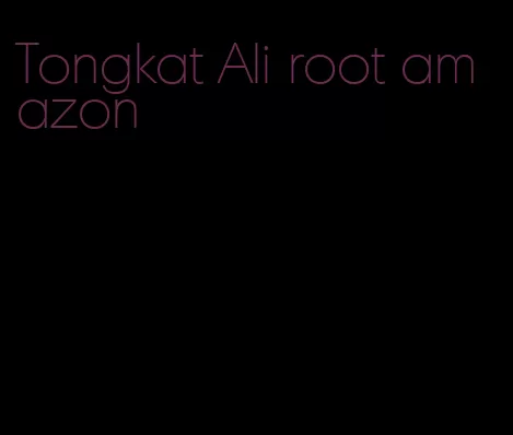 Tongkat Ali root amazon