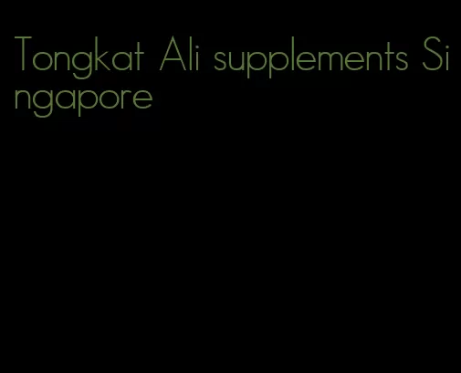 Tongkat Ali supplements Singapore