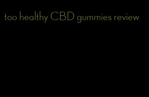 too healthy CBD gummies review