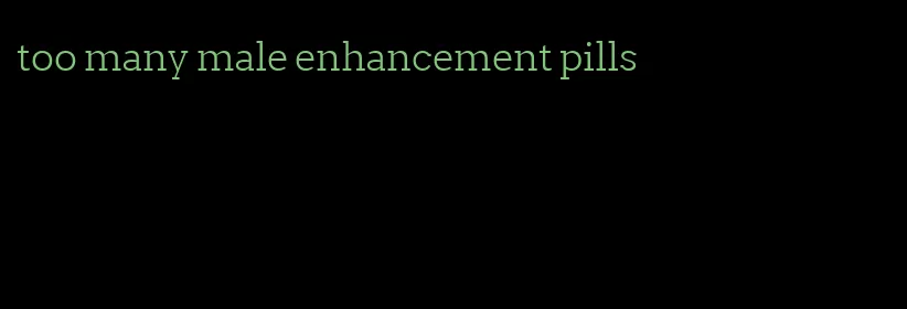 too many male enhancement pills