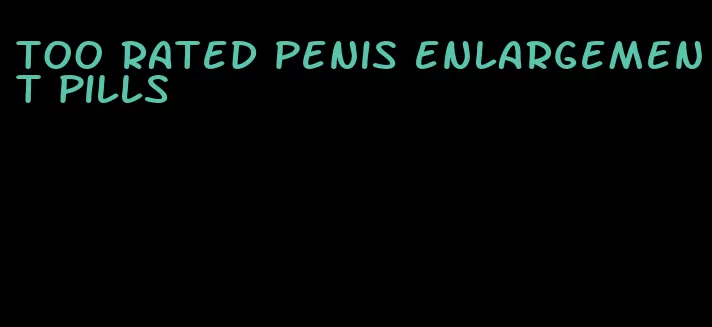 too rated penis enlargement pills