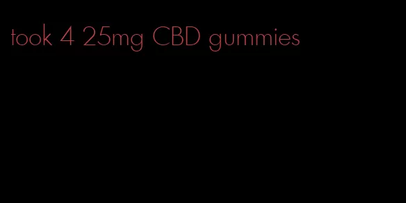 took 4 25mg CBD gummies