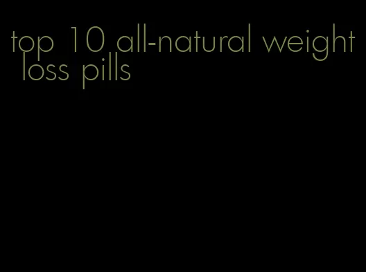 top 10 all-natural weight loss pills