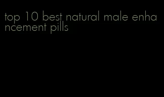 top 10 best natural male enhancement pills