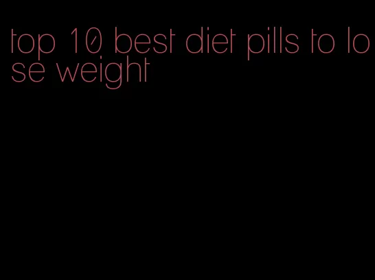 top 10 best diet pills to lose weight