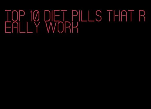 top 10 diet pills that really work