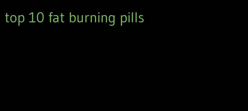 top 10 fat burning pills