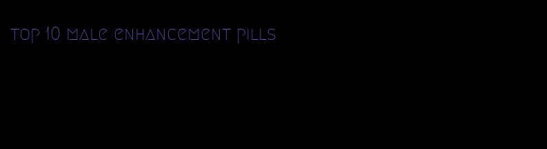 top 10 male enhancement pills