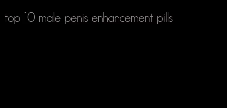 top 10 male penis enhancement pills