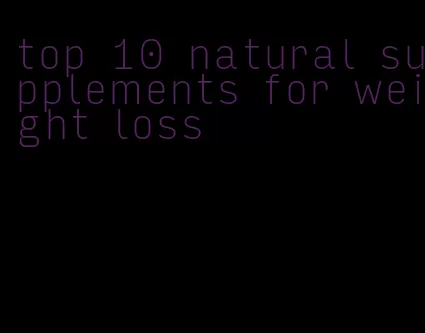 top 10 natural supplements for weight loss