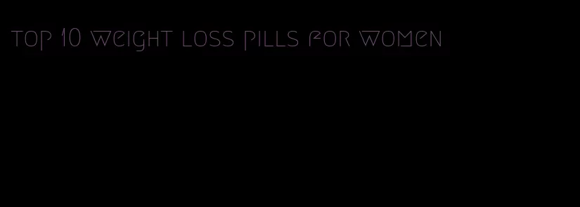 top 10 weight loss pills for women