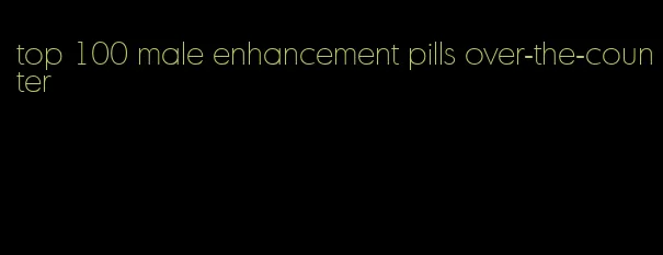 top 100 male enhancement pills over-the-counter