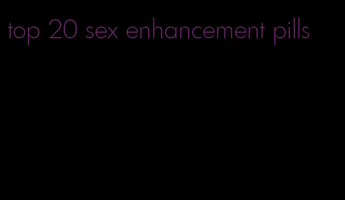 top 20 sex enhancement pills