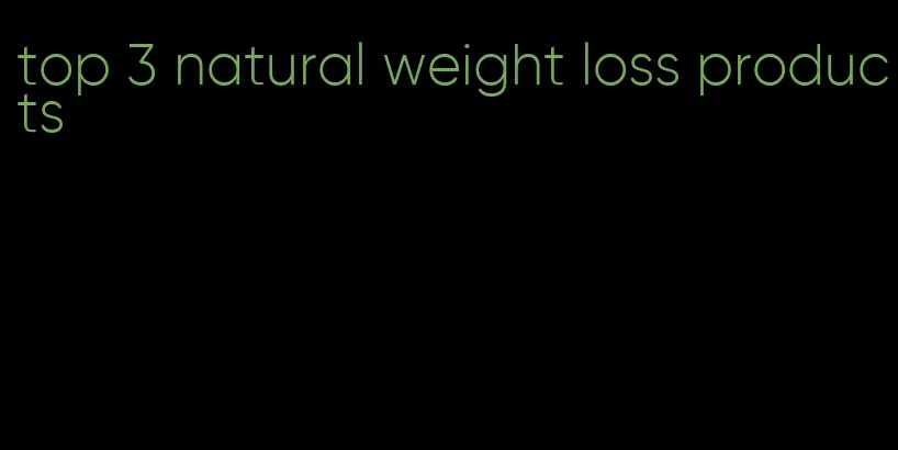 top 3 natural weight loss products