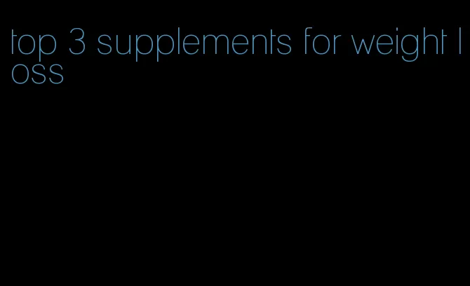 top 3 supplements for weight loss