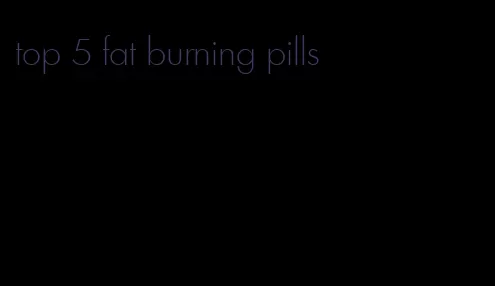 top 5 fat burning pills