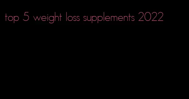 top 5 weight loss supplements 2022