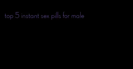 top 5 instant sex pills for male