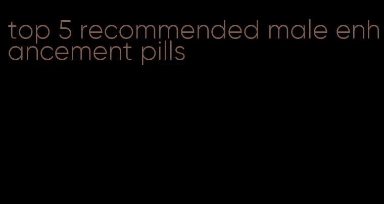 top 5 recommended male enhancement pills