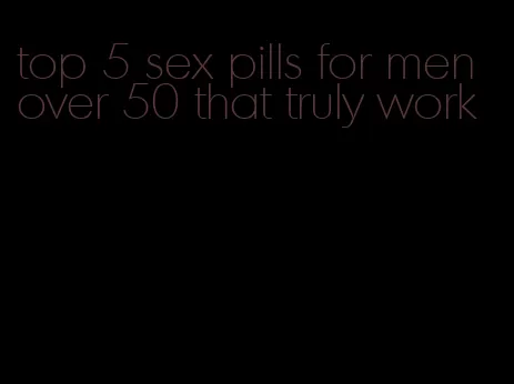 top 5 sex pills for men over 50 that truly work