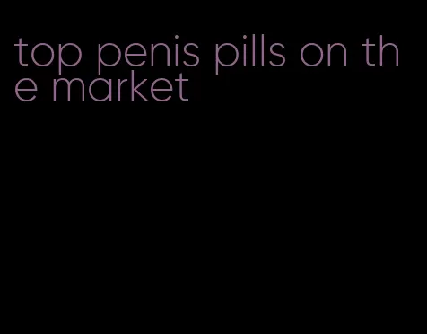 top penis pills on the market