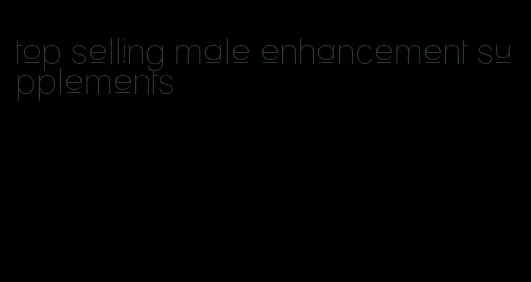 top selling male enhancement supplements