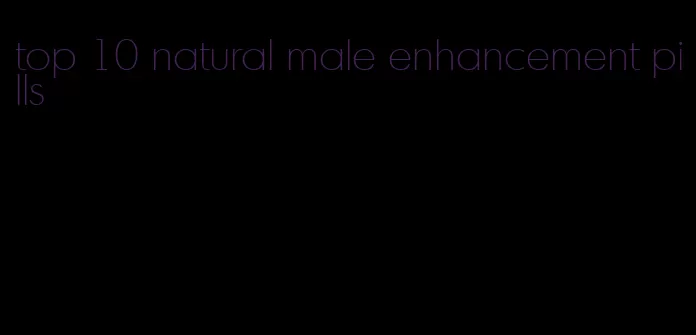 top 10 natural male enhancement pills