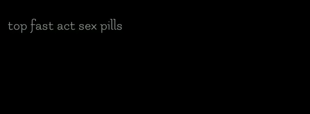 top fast act sex pills