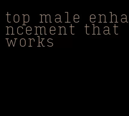 top male enhancement that works