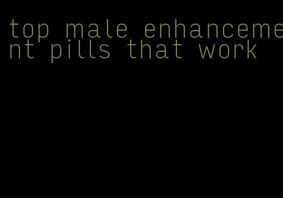 top male enhancement pills that work