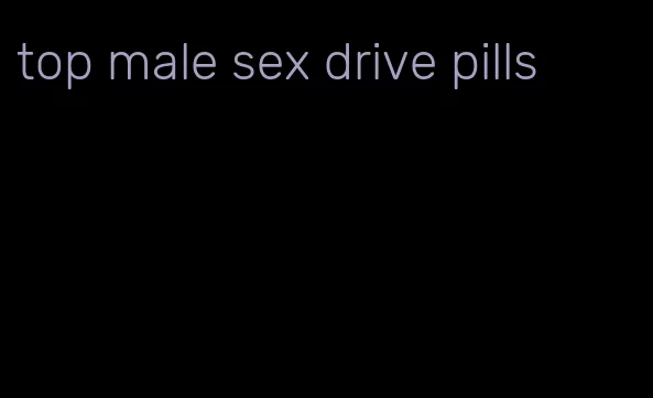 top male sex drive pills