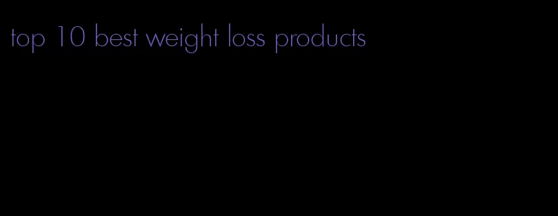 top 10 best weight loss products