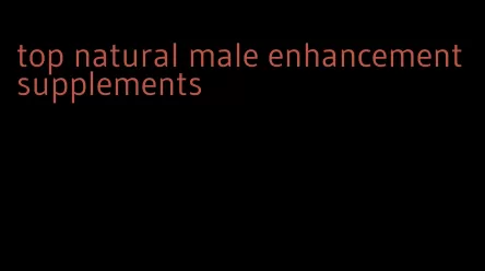 top natural male enhancement supplements