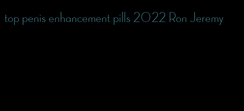 top penis enhancement pills 2022 Ron Jeremy