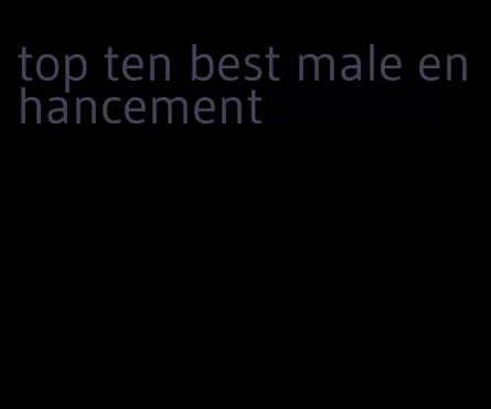 top ten best male enhancement