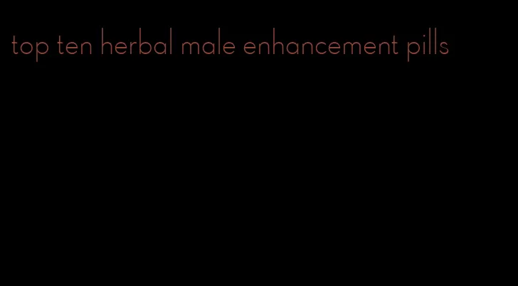 top ten herbal male enhancement pills