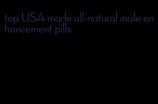 top USA made all-natural male enhancement pills