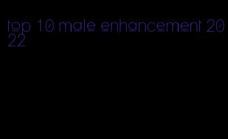 top 10 male enhancement 2022