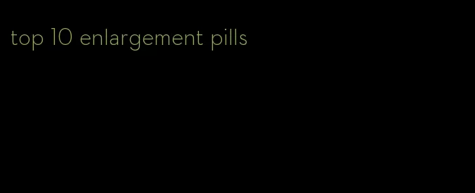 top 10 enlargement pills