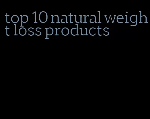 top 10 natural weight loss products